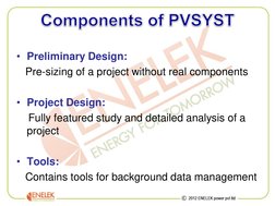 Components of PVSYST
• Preliminary Design: 
Pre-sizing of a project without real components 
• Project Design: 
Fully feature