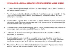 •
INTEGRA OXXO A TIENDAS BOTANAS Y MÁS SERVICIOS27 DE MARZO DE 2012  
 
 
•
La cadena Oxxo acaba de integrar una marca de bot