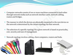 Topologies
Computer networks consist of two or more machines connected to each other 
through network media such as network