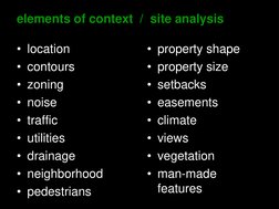 elements of context  /  site analysis 
• location 
• contours 
• zoning 
• noise 
• traffic 
• utilities 
• drainage 
• neigh