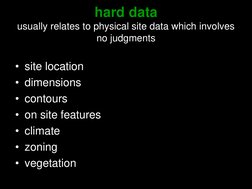 hard data 
usually relates to physical site data which involves 
no judgments 
• site location 
• dimensions 
• contours 
• o