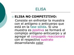 ELISA 
ELISA NO COMPETITIVO:  
   Consiste en enfrentar la muestra 
con el antígeno o anticuerpo que 
está en la fase sólida