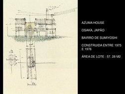 AZUMA HOUSE 
 
OSAKA, JAPÃO 
 
BAIRRO DE SUMIYOSHI 
 
CONSTRUIDA ENTRE 1975 
E 1976 
 
ÁREA DE LOTE : 57. 28 M2 
 
 
  
 
