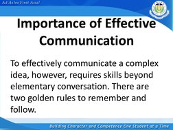 Importance of Effective 
Communication 
To effectively communicate a complex 
idea, however, requires skills beyond 
elementa