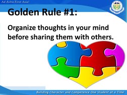 Golden Rule #1:  
Organize thoughts in your mind 
before sharing them with others. 
 
