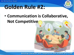 Golden Rule #2:  
• Communication is Collaborative, 
Not Competitive 
 
