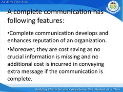 A complete communication has 
following features: 
•Complete communication develops and 
enhances reputation of an organizati