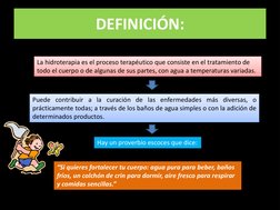 DEFINICIÓN: 
La hidroterapia es el proceso terapéutico que consiste en el tratamiento de 
todo el cuerpo o de algunas de sus
