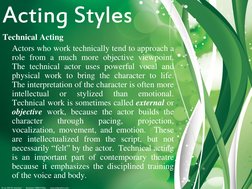 Technical Acting 
 
Actors who work technically tend to approach a 
role from a much more objective viewpoint.  
The technica