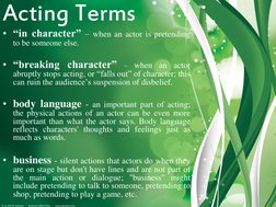 Acting Terms 
• “in character” – when an actor is pretending 
to be someone else. 
  
• “breaking character” – when an actor