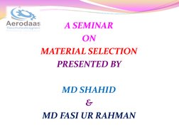  
 
A SEMINAR  
ON  
MATERIAL SELECTION 
PRESENTED BY  
 
MD SHAHID 
& 
MD FASI UR RAHMAN 
