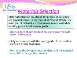 Materials Selection 
The designer of any product must get involved with 
material selection. 
 
Only occasionally will the