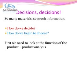 Decisions, decisions! 
So many materials, so much information. 
 
How do we decide?   
How do we begin to choose? 
 
First
