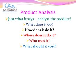 Product Analysis 
Just what it says – analyse the product! 
What does it do? 
How does it do it? 
Where does it do it? 

