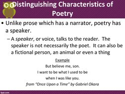 Distinguishing Characteristics of 
Poetry 
• Unlike prose which has a narrator, poetry has 
a speaker. 
– A speaker, or voice