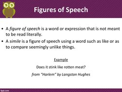 Figures of Speech 
 
• A figure of speech is a word or expression that is not meant 
to be read literally. 
• A simile is a f