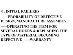•1. INITIAL FAILURES – 
        PROBABILITY OF DEFECTIVE 
DESIGN, MANUFACTURE,ASSEMBLY 
-----OPERATING THE ITEM FOR 
SEVE