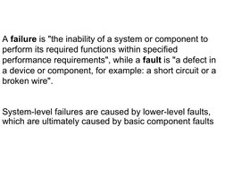 A failure is "the inability of a system or component to 
perform its required functions within specified 
performance req