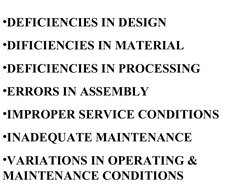 •DEFICIENCIES IN DESIGN
•DIFICIENCIES IN MATERIAL
•DEFICIENCIES IN PROCESSING
•ERRORS IN ASSEMBLY
•IMPROPER SERVICE CONDI