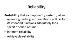 Reliability 
Probability that a component / system , when 
operating under given conditions, will perform 
its intended funct