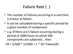 Failure Rate (  ) 
• The number of failures occurring in a unit time 
is known as failure. 
• It can be calculated during a s