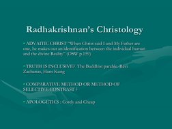Radhakrishnan’s Christology
• ADVAITIC CHRIST “When Christ said I and My Father are 
one, he makes out an identification betw