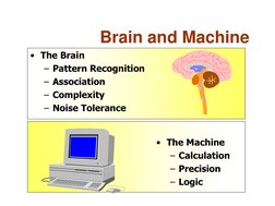 Brain and Machine 
• The Brain 
– Pattern Recognition 
– Association 
– Complexity 
– Noise Tolerance 
• The Machine 
– Calcu