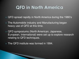 QFD spread rapidly in North America during the 1980’s 
 
The Automobile industry and Manufacturing began 
heavy use of QFD