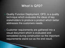 Quality Function Deployment, QFD, is a quality 
technique which evaluates the ideas of key 
stakeholders to produce a produc