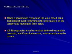 drmsaiem COMPATIBILITY TESTING 
COMPATIBILITY TESTING
  When a specimen is received in the lab, a blood bank technologist mus