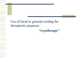 
 
Use of local or general cooling for 
therapeutic purposes
“cryotherapy”
