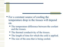 For a constant source of cooling the 
temperature drop in the tissues will depend 
on.
The temperature difference betwe