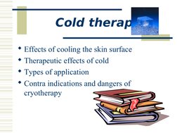 Cold therapy
Effects of cooling the skin surface
Therapeutic effects of cold
Types of application
Contra indications