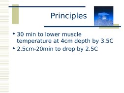  
 
Principles
30 min to lower muscle 
temperature at 4cm depth by 3.5C
2.5cm-20min to drop by 2.5C
