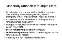 Case study rationales: multiple cases 
• By definition, the unusual, critical and the revelatory 
case are likely to involve