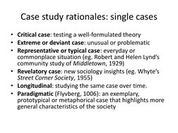 Case study rationales: single cases  
 
• Critical case: testing a well-formulated theory 
• Extreme or deviant case: unusu