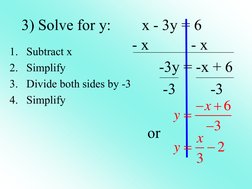 3) Solve for y:        x - 3y = 6 
1. Subtract x 
2. Simplify 
3. Divide both sides by -3 
4. Simplify 
  - x           - x