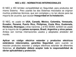 NEC e IEC - NORMATIVAS INTERNCIONALES 
El NEC e IEC brindan compatibilidad en Seguridad, para productos del 
mismo Sistema.