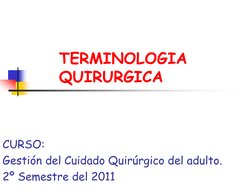TERMINOLOGIA 
QUIRURGICA  (http://www.uautonoma.cl/prontus_autonoma/site/edic/base/port/home.html)
CURSO:  
Gestión del Cuida