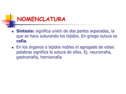NOMENCLATURA 
Síntesis: significa unión de dos partes separadas, la 
que se hace suturando los tejidos. En griego sutura es