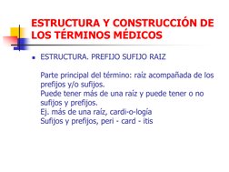 ESTRUCTURA Y CONSTRUCCIÓN DE 
LOS TÉRMINOS MÉDICOS 
ESTRUCTURA. PREFIJO SUFIJO RAIZ 
 
Parte principal del término: raíz aco
