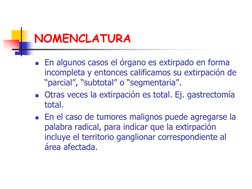 NOMENCLATURA 
En algunos casos el órgano es extirpado en forma 
incompleta y entonces calificamos su extirpación de 
“parcia
