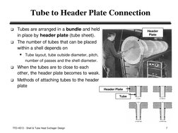 TFD-HE13 - Shell & Tube Heat Exchager Design
7
Tube to Header Plate Connection
q Tubes are arranged in a bundle and held 
in