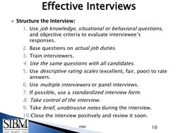 10 
HRM 
7–10 Effective Interviews 
Effective Interviews 
Structure the Interview: 
1. Use job knowledge, situational or beh