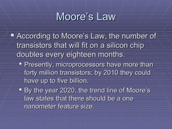 Moore’s Law
Moore’s Law
According to Moore’s Law, the number of 
According to Moore’s Law, the number of 
transistors