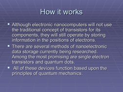 How it works
How it works
Although electronic nanocomputers will not use 
Although electronic nanocomputers will not u