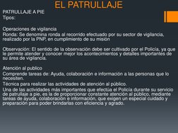 PATRULLAJE A PIE 
Tipos: 
 
Operaciones de vigilancia 
Ronda: Se denomina ronda al recorrido efectuado por su sector de vigil