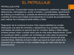 PATRULLAJE A PIE 
Intervenciones: Comprenden tareas de investigación, preliminar, chequeos y 
detenciones, interrogatorios, a