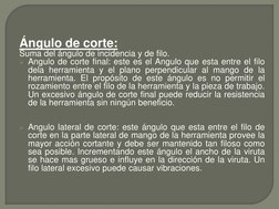 Ángulo de corte: 
Suma del ángulo de incidencia y de filo. 
Angulo de corte final: este es el Angulo que esta entre el filo
