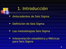 4
1. Introducción

Antecedentes de Seis Sigma

Definición de Seis Sigma

Las metodologías Seis Sigma

Interpretación esta